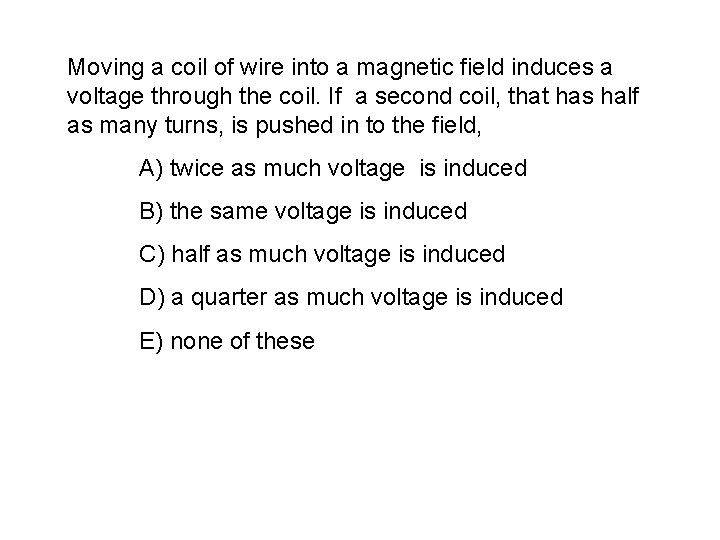 Moving a coil of wire into a magnetic field induces a voltage through the