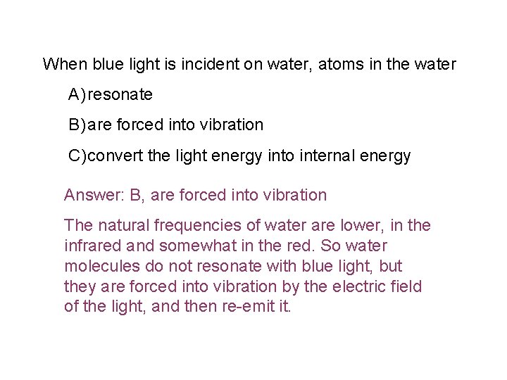 When blue light is incident on water, atoms in the water A) resonate B)