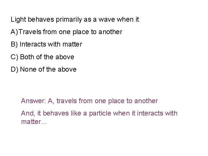 Light behaves primarily as a wave when it A) Travels from one place to