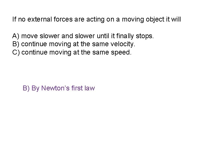 If no external forces are acting on a moving object it will A) move