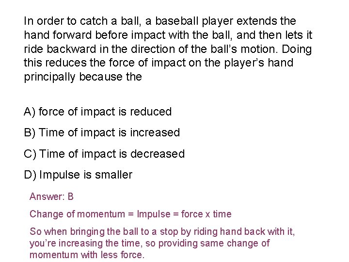 In order to catch a ball, a baseball player extends the hand forward before