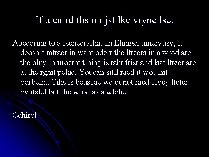 If u cn rd ths u r jst lke vryne lse. Aoccdring to a