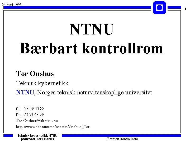 24. juni 1998 1 NTNU Bærbart kontrollrom Tor Onshus Teknisk kybernetikk NTNU, Norges teknisk