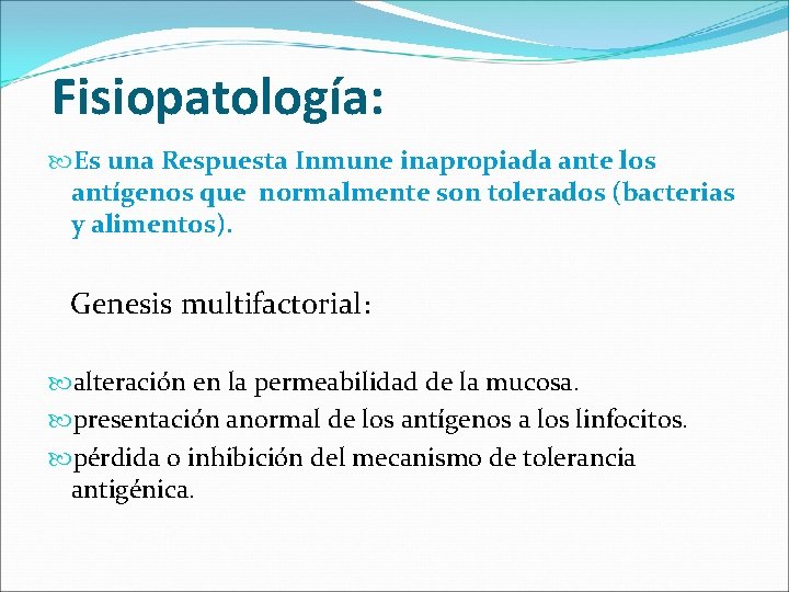 Fisiopatología: Es una Respuesta Inmune inapropiada ante los antígenos que normalmente son tolerados (bacterias