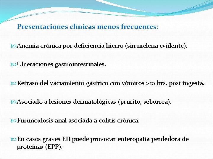Presentaciones clínicas menos frecuentes: Anemia crónica por deficiencia hierro (sin melena evidente). Ulceraciones gastrointestinales.