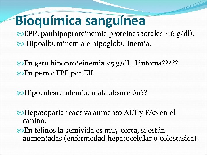 Bioquímica sanguínea EPP: panhipoproteinemia proteinas totales < 6 g/dl). Hipoalbuminemia e hipoglobulinemia. En gato