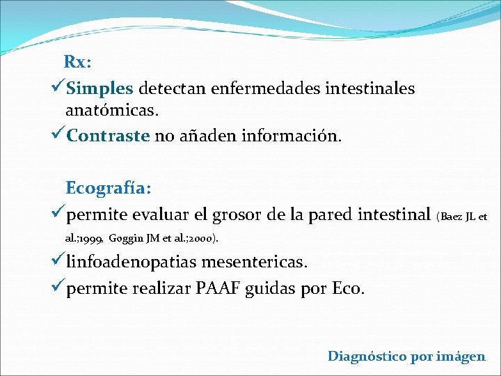 Rx: üSimples detectan enfermedades intestinales anatómicas. üContraste no añaden información. Ecografía: üpermite evaluar el