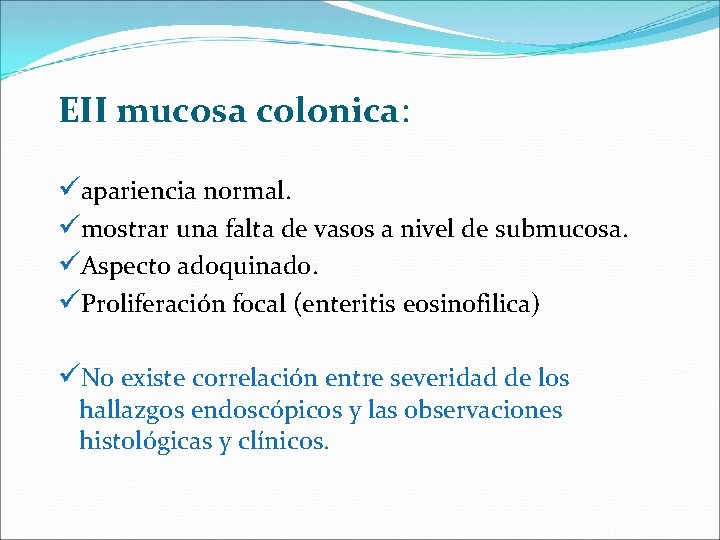 EII mucosa colonica: üapariencia normal. ümostrar una falta de vasos a nivel de submucosa.