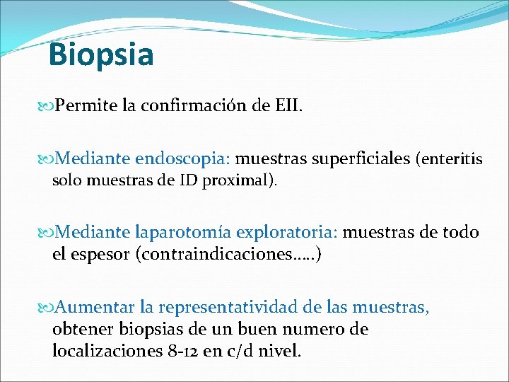 Biopsia Permite la confirmación de EII. Mediante endoscopia: muestras superficiales (enteritis solo muestras de