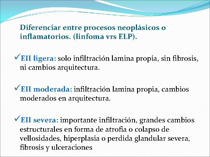 Diferenciar entre procesos neoplásicos o inflamatorios. (linfoma vrs ELP). üEII ligera: solo infiltración lamina