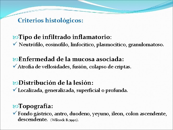 Criterios histológicos: Tipo de infiltrado inflamatorio: ü Neutrófilo, eosinofilo, linfocitico, plasmocítico, granulomatoso. Enfermedad de