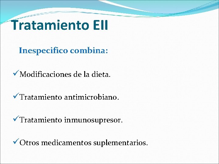 Tratamiento EII Inespecifico combina: üModificaciones de la dieta. üTratamiento antimicrobiano. üTratamiento inmunosupresor. üOtros medicamentos