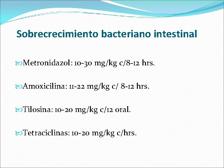 Sobrecrecimiento bacteriano intestinal Metronidazol: 10 -30 mg/kg c/8 -12 hrs. Amoxicilina: 11 -22 mg/kg