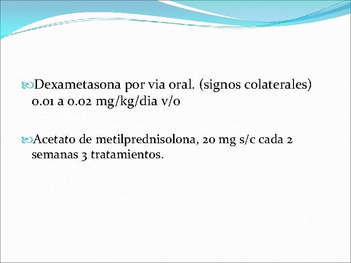  Dexametasona por via oral. (signos colaterales) 0. 01 a 0. 02 mg/kg/dia v/o