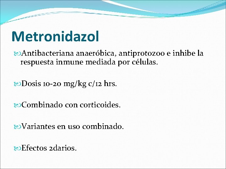 Metronidazol Antibacteriana anaeróbica, antiprotozoo e inhibe la respuesta inmune mediada por células. Dosis 10