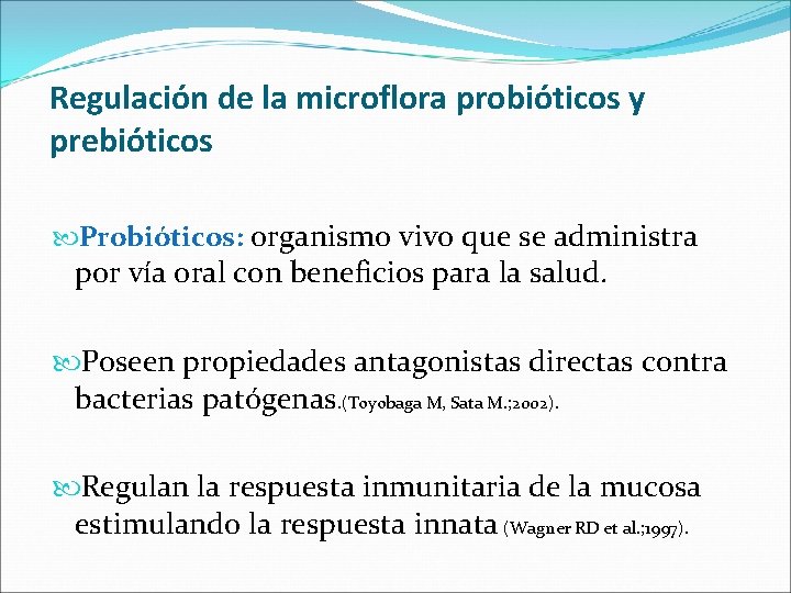 Regulación de la microflora probióticos y prebióticos Probióticos: organismo vivo que se administra por