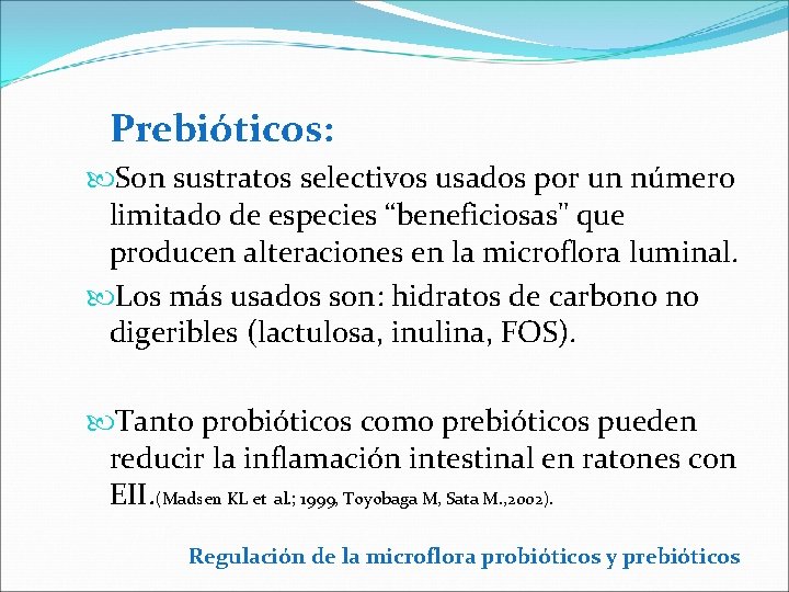 Prebióticos: Son sustratos selectivos usados por un número limitado de especies “beneficiosas" que producen
