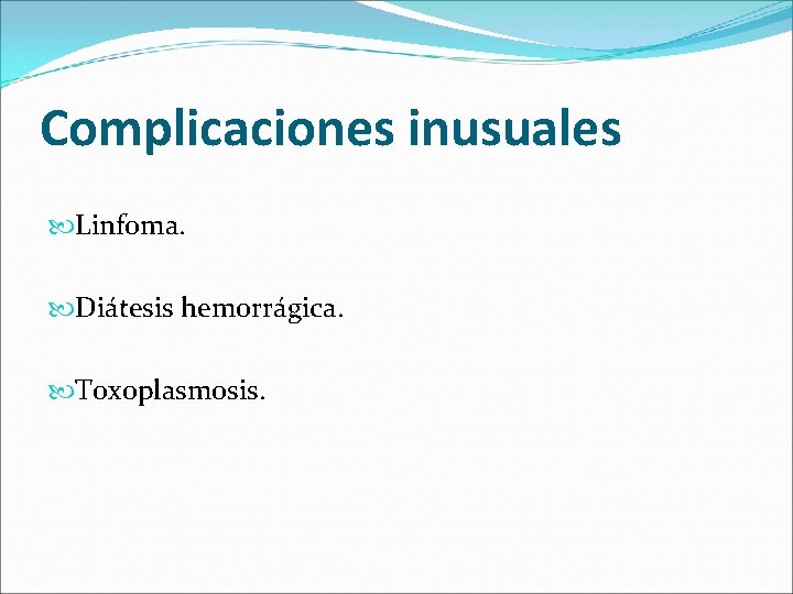 Complicaciones inusuales Linfoma. Diátesis hemorrágica. Toxoplasmosis. 