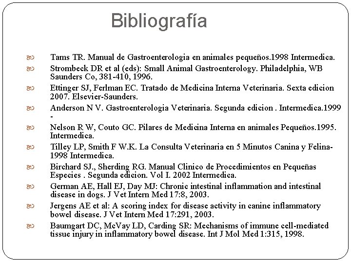 Bibliografía Tams TR. Manual de Gastroenterologia en animales pequeños. 1998 Intermedica. Strombeck DR et