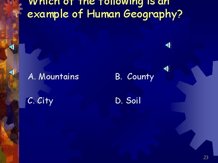Which of the following is an example of Human Geography? A. Mountains B. County