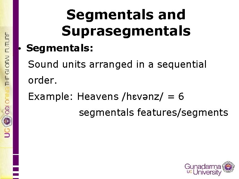 Segmentals and Suprasegmentals • Segmentals: Sound units arranged in a sequential order. Example: Heavens