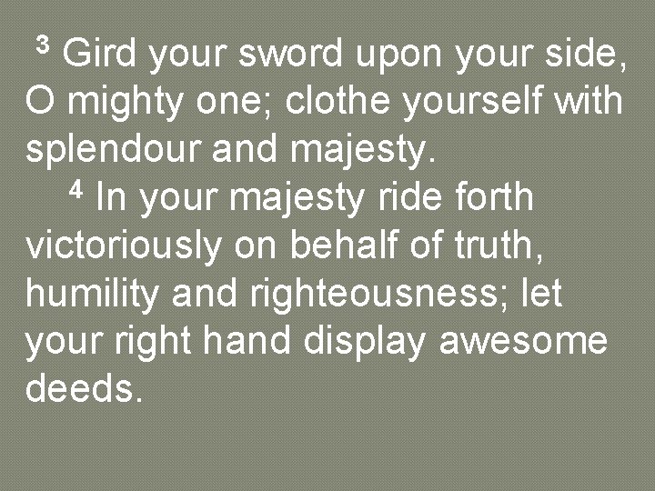 3 Gird your sword upon your side, O mighty one; clothe yourself with splendour