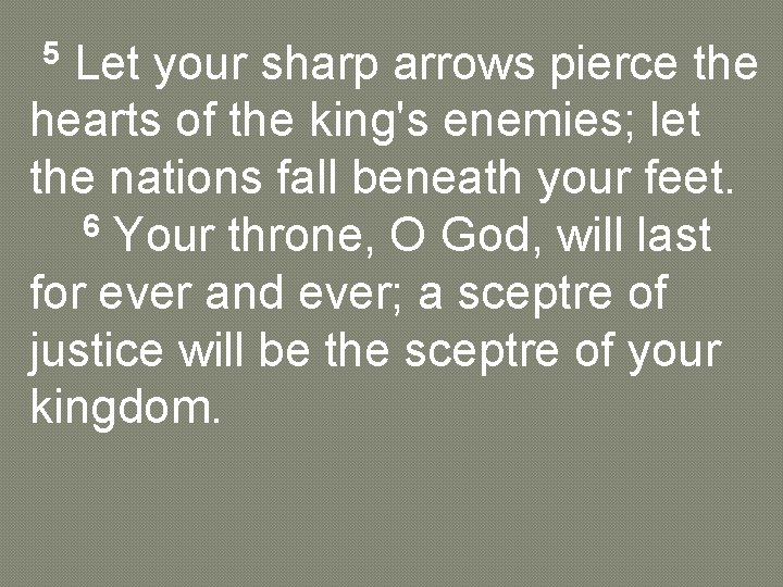 5 Let your sharp arrows pierce the hearts of the king's enemies; let the