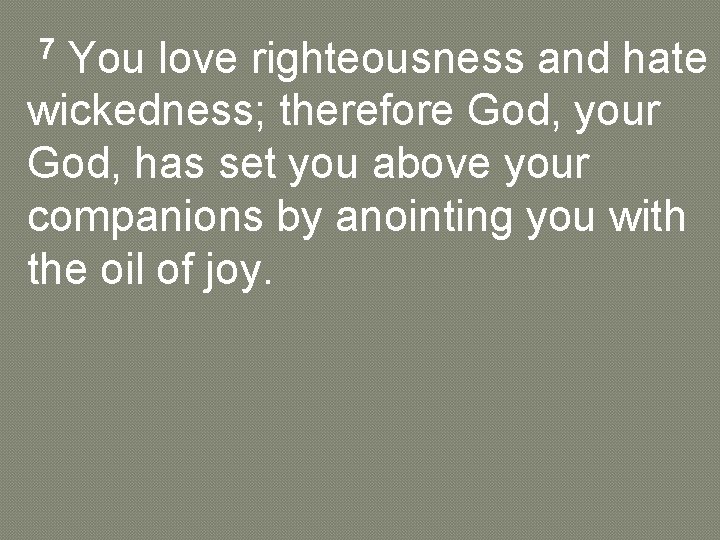 7 You love righteousness and hate wickedness; therefore God, your God, has set you