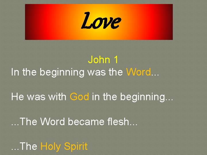 Love John 1 In the beginning was the Word. . . He was with