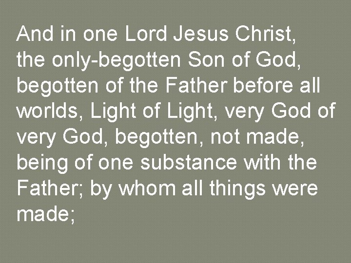 And in one Lord Jesus Christ, the only-begotten Son of God, begotten of the