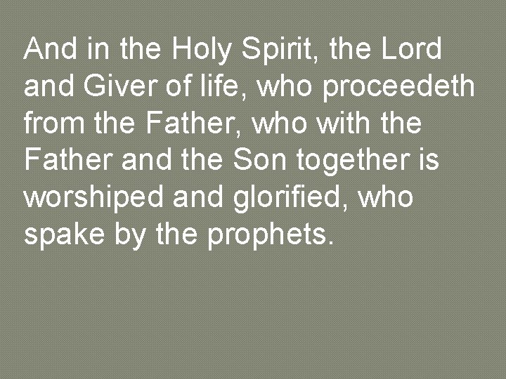 And in the Holy Spirit, the Lord and Giver of life, who proceedeth from