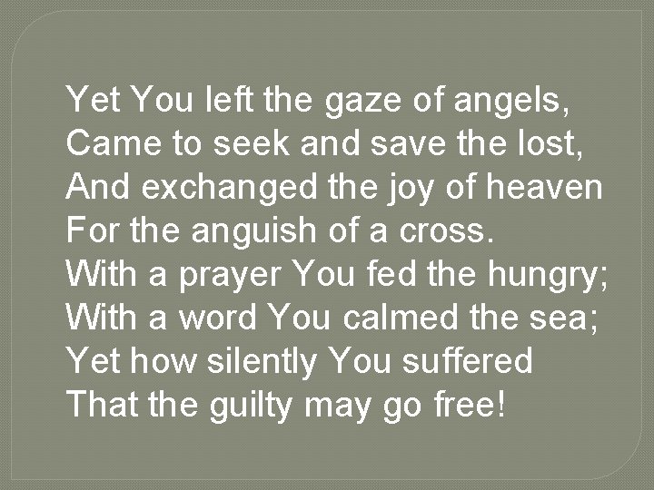 Yet You left the gaze of angels, Came to seek and save the lost,