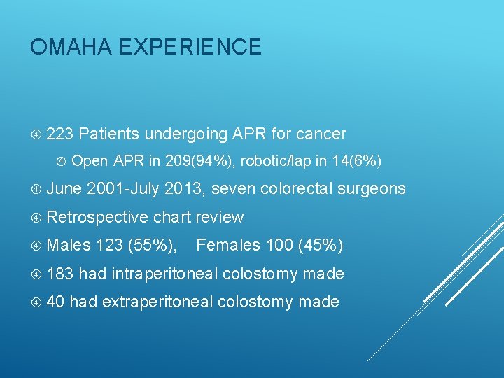 OMAHA EXPERIENCE 223 Patients undergoing APR for cancer Open APR in 209(94%), robotic/lap in OMAHA EXPERIENCE 223 Patients undergoing APR for cancer Open APR in 209(94%), robotic/lap in