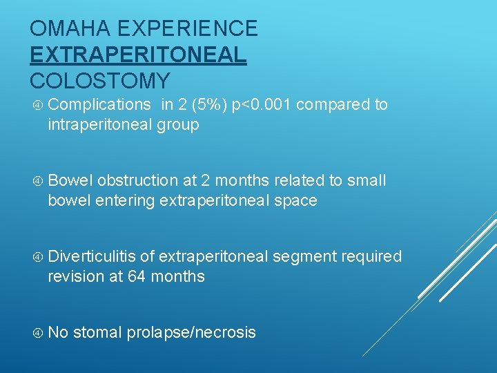 OMAHA EXPERIENCE EXTRAPERITONEAL COLOSTOMY Complications in 2 (5%) p<0. 001 compared to intraperitoneal group OMAHA EXPERIENCE EXTRAPERITONEAL COLOSTOMY Complications in 2 (5%) p<0. 001 compared to intraperitoneal group