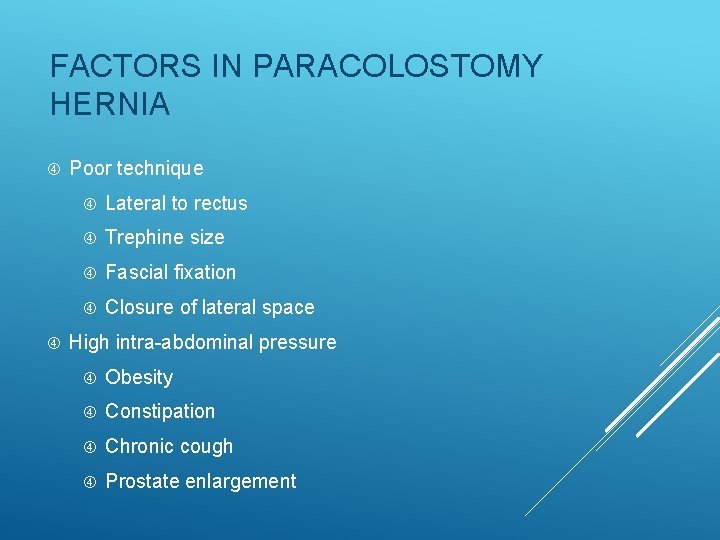 FACTORS IN PARACOLOSTOMY HERNIA Poor technique Lateral to rectus Trephine size Fascial fixation Closure FACTORS IN PARACOLOSTOMY HERNIA Poor technique Lateral to rectus Trephine size Fascial fixation Closure