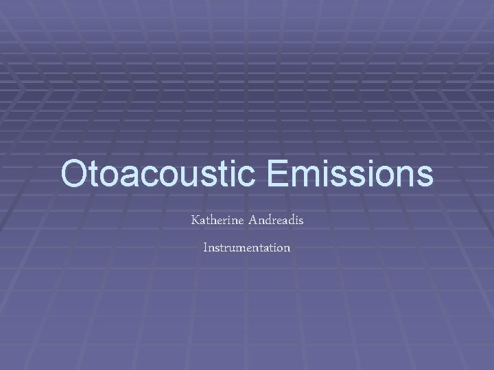 Otoacoustic Emissions Katherine Andreadis Instrumentation 
