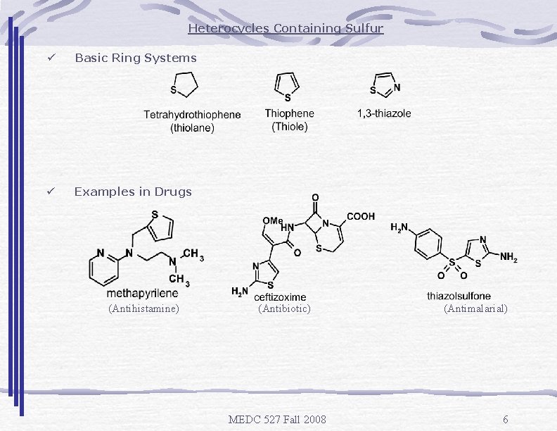 Heterocycles Containing Sulfur ü Basic Ring Systems ü Examples in Drugs (Antihistamine) (Antibiotic) MEDC