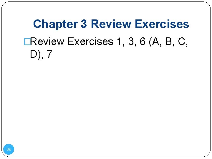 Chapter 3 Review Exercises �Review Exercises 1, 3, 6 (A, B, C, D), 7