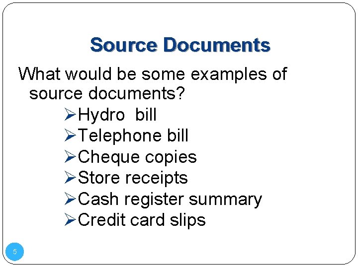 Source Documents What would be some examples of source documents? ØHydro bill ØTelephone bill