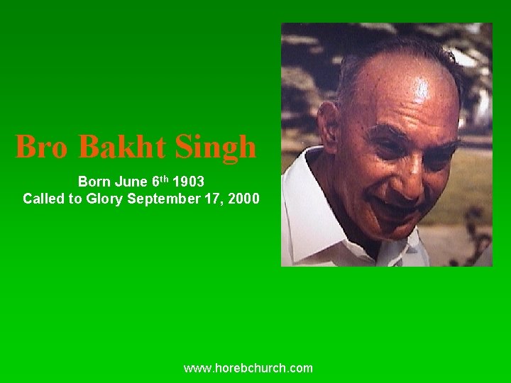 Bro Bakht Singh Born June 6 th 1903 Called to Glory September 17, 2000