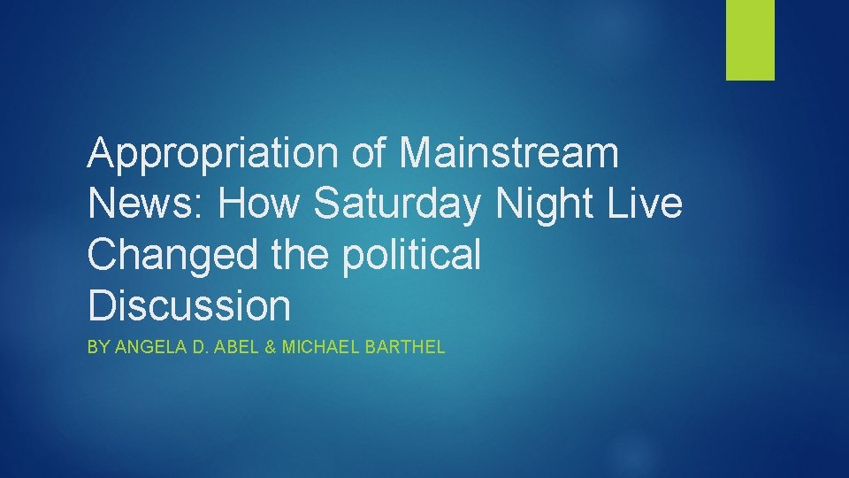 Appropriation of Mainstream News: How Saturday Night Live Changed the political Discussion BY ANGELA