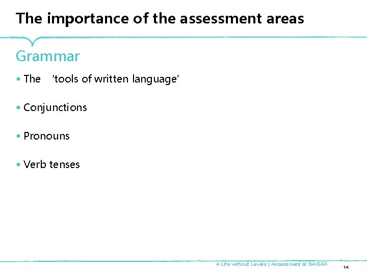 The importance of the assessment areas Grammar § The ‘tools of written language’ § The importance of the assessment areas Grammar § The ‘tools of written language’ §