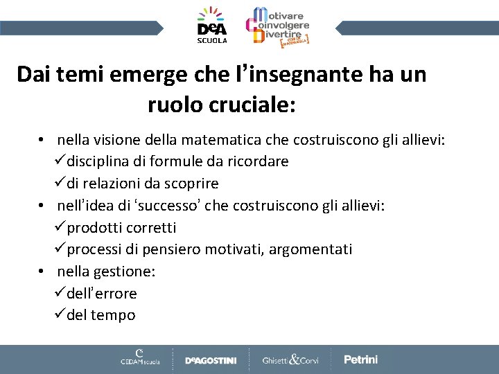 Dai temi emerge che l’insegnante ha un ruolo cruciale: • nella visione della matematica