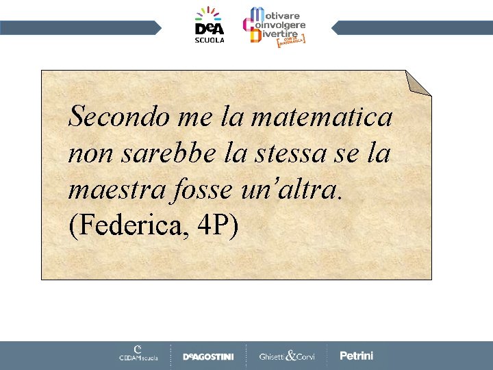 Secondo me la matematica non sarebbe la stessa se la maestra fosse un’altra. (Federica,