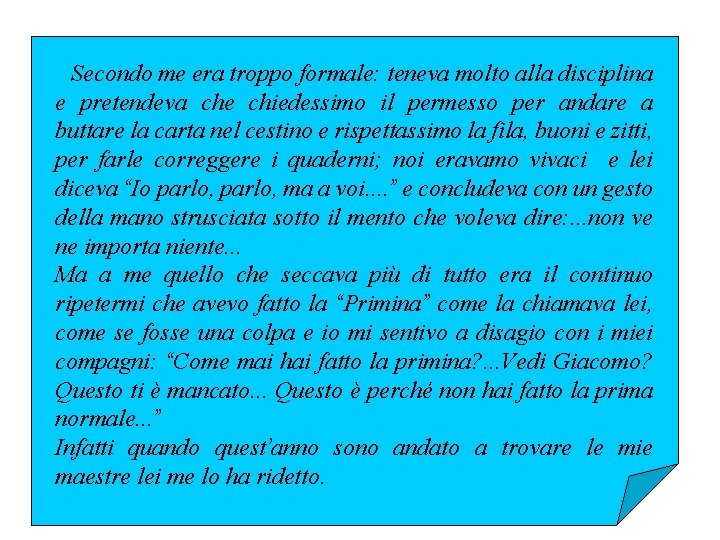 Secondo me era troppo formale: teneva molto alla disciplina e pretendeva che chiedessimo il
