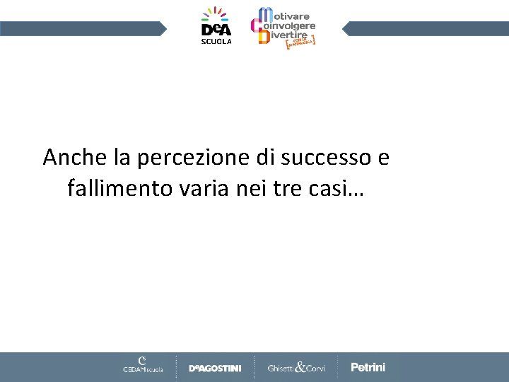 Anche la percezione di successo e fallimento varia nei tre casi… 