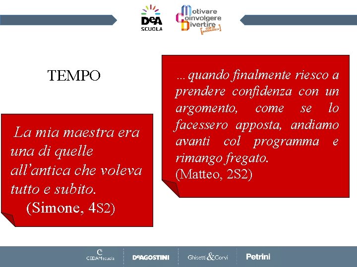 TEMPO La mia maestra era una di quelle all’antica che voleva tutto e subito.