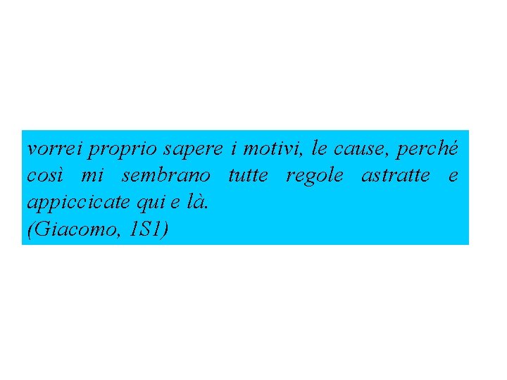 vorrei proprio sapere i motivi, le cause, perché così mi sembrano tutte regole astratte