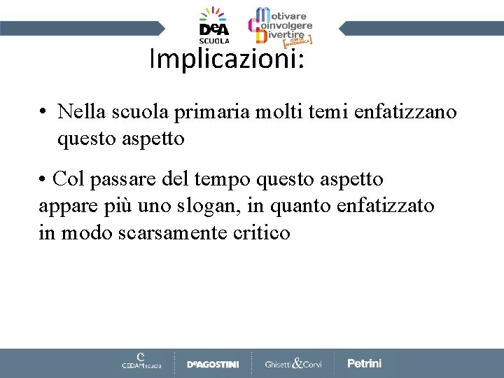 Implicazioni: • Nella scuola primaria molti temi enfatizzano questo aspetto • Col passare del