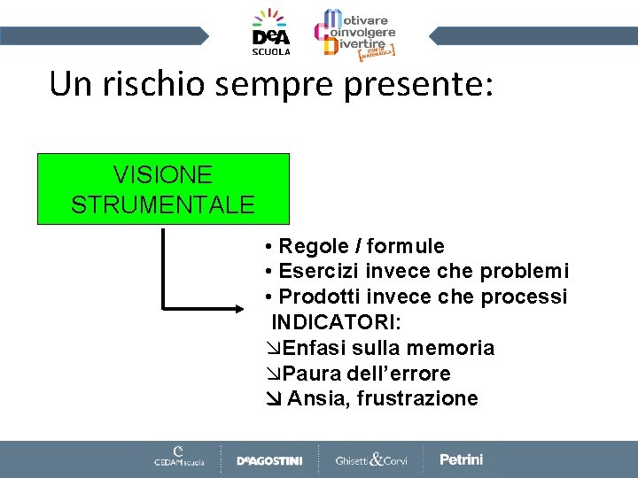 Un rischio sempre presente: VISIONE STRUMENTALE • Regole / formule • Esercizi invece che